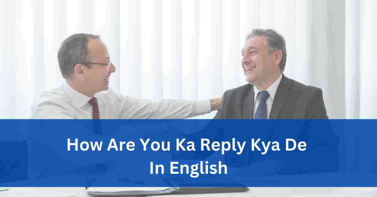 How Are You Ka Reply Kya De In English