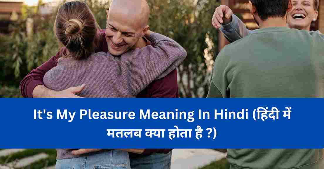 It's My Pleasure Meaning In Hindi